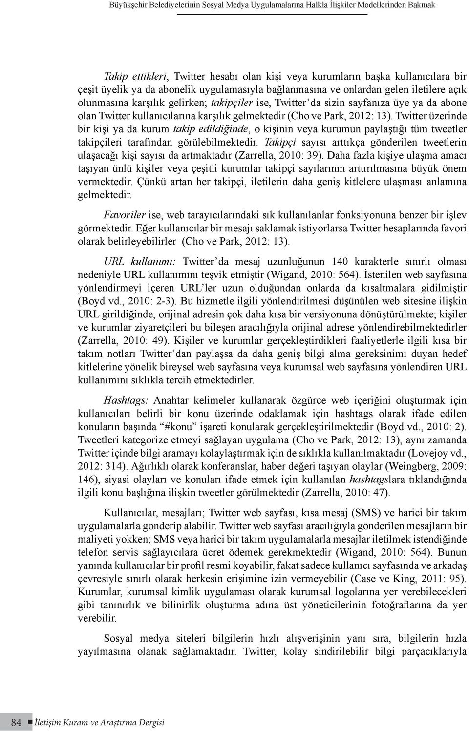 gelmektedir (Cho ve Park, 2012: 13). Twitter üzerinde bir kişi ya da kurum takip edildiğinde, o kişinin veya kurumun paylaştığı tüm tweetler takipçileri tarafından görülebilmektedir.