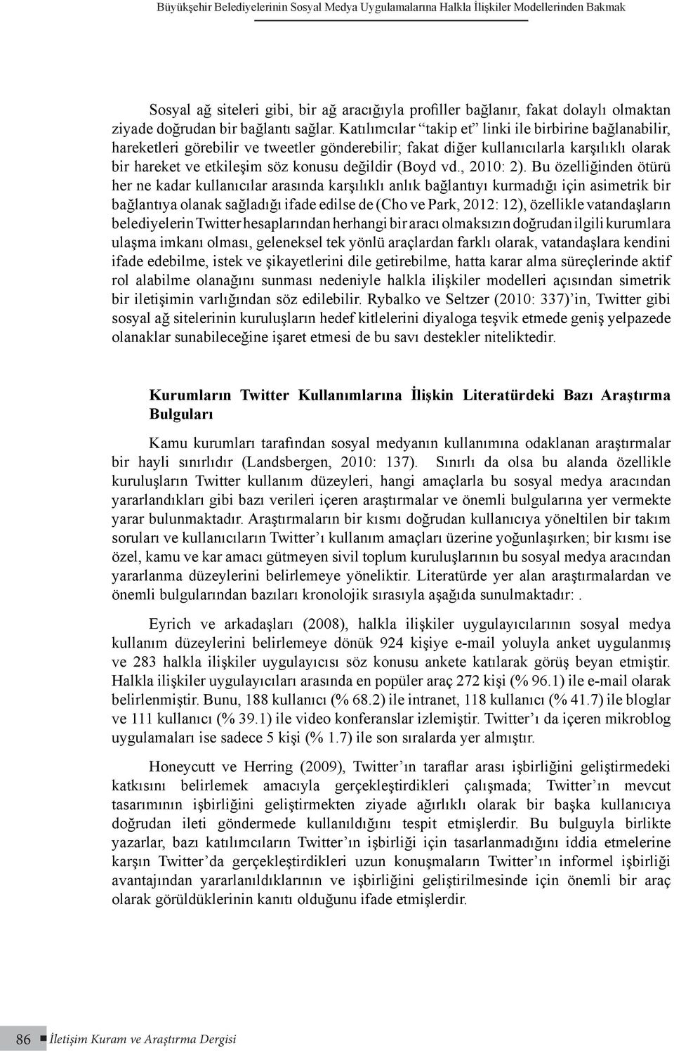 Katılımcılar takip et linki ile birbirine bağlanabilir, hareketleri görebilir ve tweetler gönderebilir; fakat diğer kullanıcılarla karşılıklı olarak bir hareket ve etkileşim söz konusu değildir (Boyd