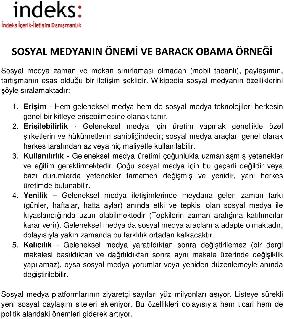 Erişilebilirlik - Geleneksel medya için üretim yapmak genellikle özel şirketlerin ve hükümetlerin sahipliğindedir; sosyal medya araçları genel olarak herkes tarafından az veya hiç maliyetle