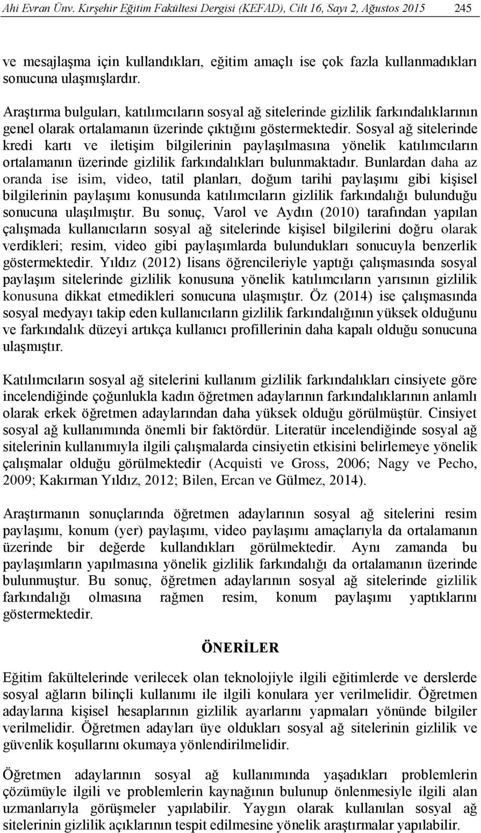 Sosyal ağ sitelerinde kredi kartı ve iletişim bilgilerinin paylaşılmasına yönelik katılımcıların ortalamanın üzerinde gizlilik farkındalıkları bulunmaktadır.