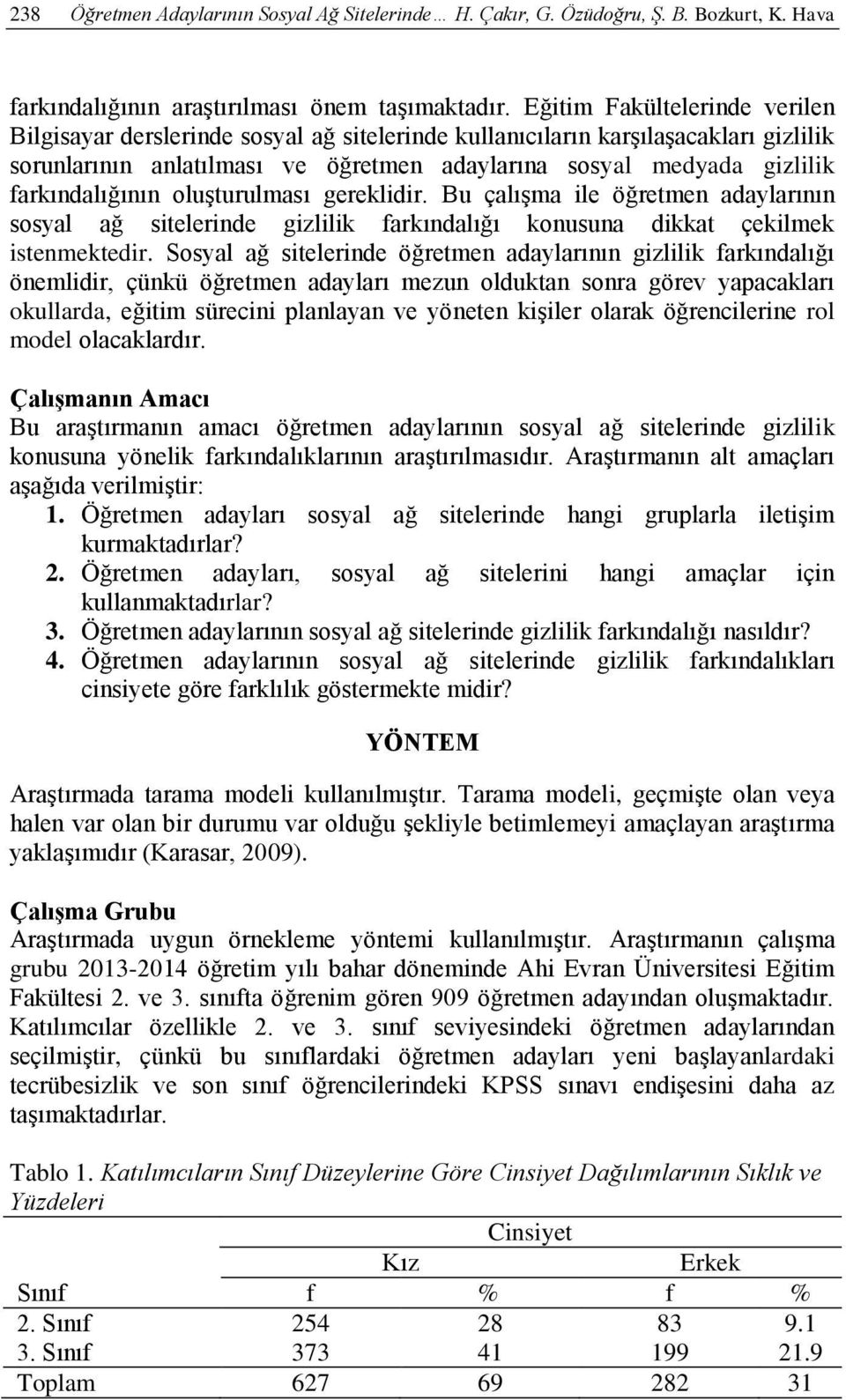 farkındalığının oluşturulması gereklidir. Bu çalışma ile öğretmen adaylarının sosyal ağ sitelerinde gizlilik farkındalığı konusuna dikkat çekilmek istenmektedir.