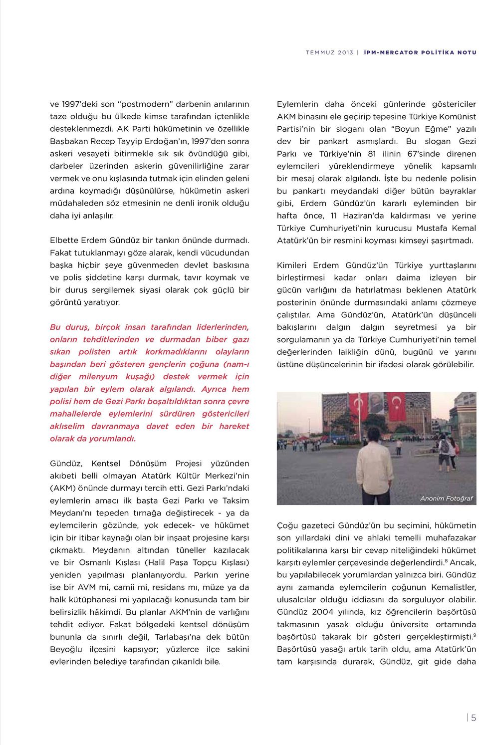 kışlasında tutmak için elinden geleni ardına koymadığı düşünülürse, hükümetin askeri müdahaleden söz etmesinin ne denli ironik olduğu daha iyi anlaşılır.