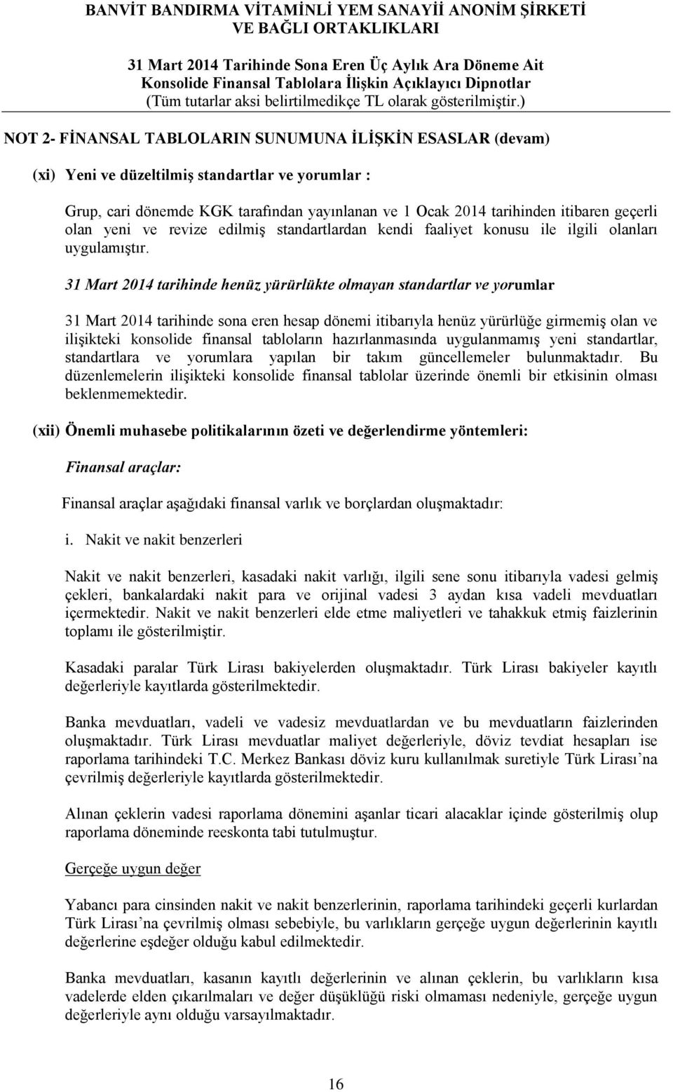 31 Mart 2014 tarihinde henüz yürürlükte olmayan standartlar ve yorumlar 31 Mart 2014 tarihinde sona eren hesap dönemi itibarıyla henüz yürürlüğe girmemiş olan ve ilişikteki konsolide finansal