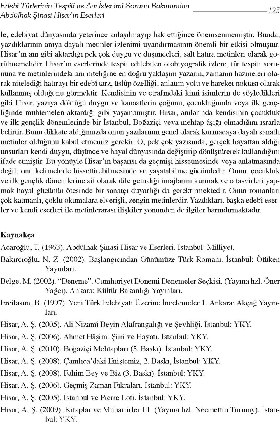 Hisar ın eserlerinde tespit edilebilen otobiyografik izlere, tür tespiti sorununa ve metinlerindeki anı niteliğine en doğru yaklaşım yazarın, zamanın hazineleri olarak nitelediği hatırayı bir edebî