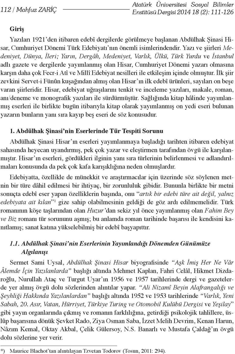 Yazı ve şiirleri Medeniyet, Dünya, İleri; Yarın, Dergâh, Medeniyet, Varlık, Ülkü, Türk Yurdu ve İstanbul adlı gazete ve dergilerde yayımlanmış olan Hisar, Cumhuriyet Dönemi yazarı olmasına karşın