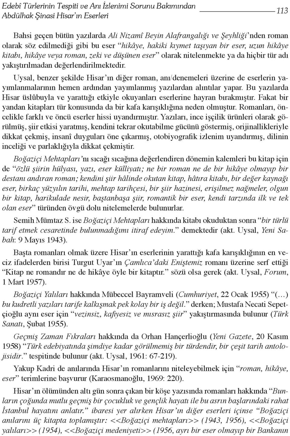 değerlendirilmektedir. Uysal, benzer şekilde Hisar ın diğer roman, anı/denemeleri üzerine de eserlerin yayımlanmalarının hemen ardından yayımlanmış yazılardan alıntılar yapar.