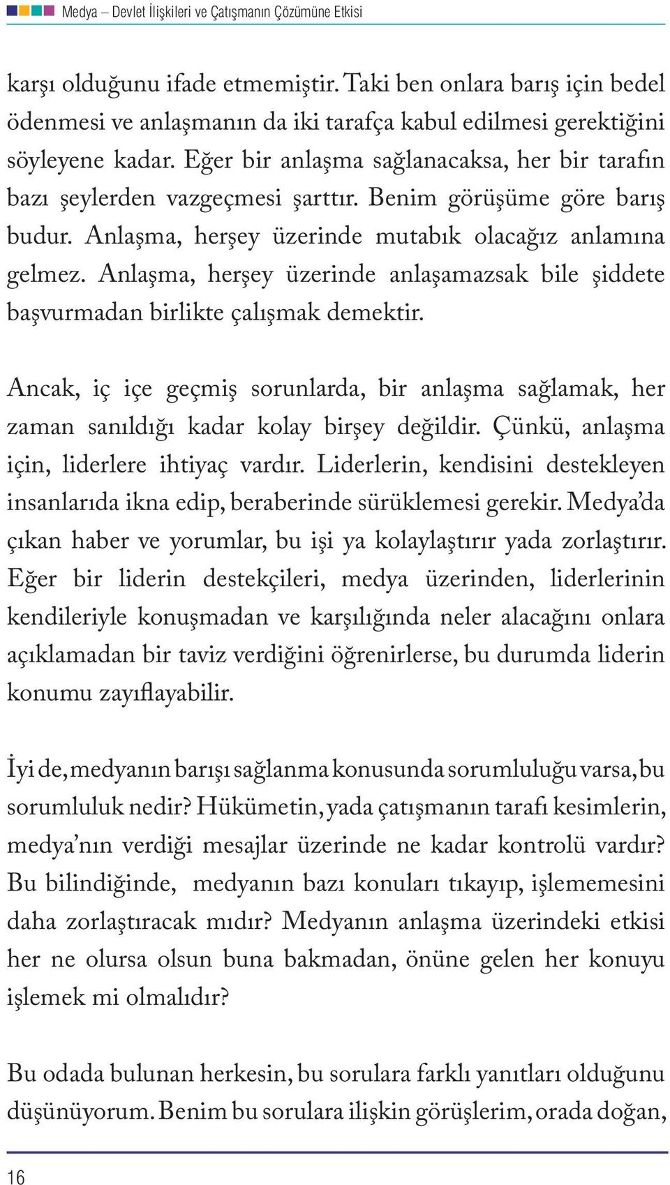 Anlaşma, herşey üzerinde anlaşamazsak bile şiddete başvurmadan birlikte çalışmak demektir. Ancak, iç içe geçmiş sorunlarda, bir anlaşma sağlamak, her zaman sanıldığı kadar kolay birşey değildir.