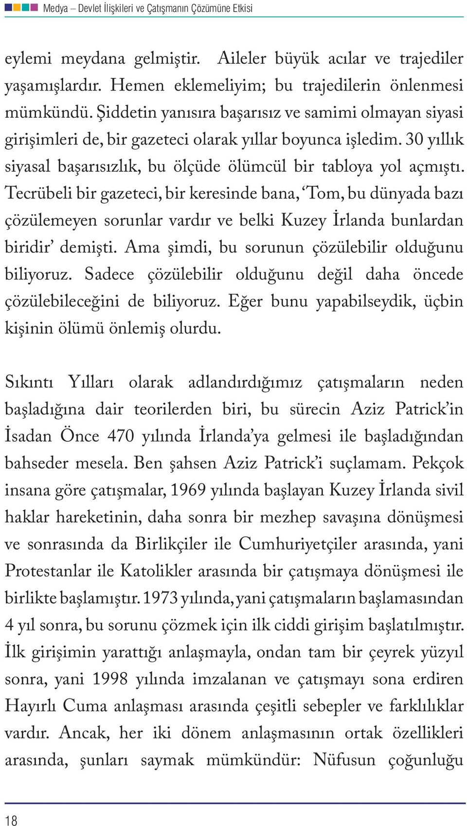 Tecrübeli bir gazeteci, bir keresinde bana, Tom, bu dünyada bazı çözülemeyen sorunlar vardır ve belki Kuzey İrlanda bunlardan biridir demişti. Ama şimdi, bu sorunun çözülebilir olduğunu biliyoruz.