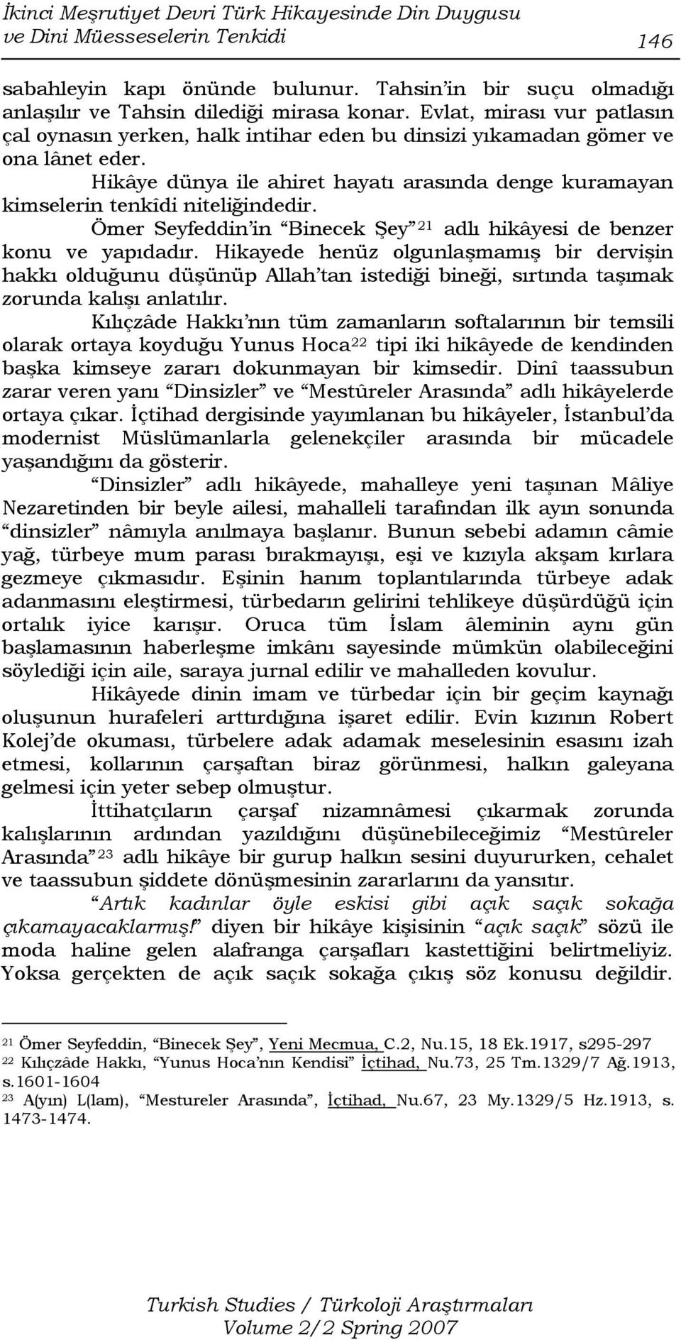 Hikâye dünya ile ahiret hayatı arasında denge kuramayan kimselerin tenkîdi niteliğindedir. Ömer Seyfeddin in Binecek Şey 21 adlı hikâyesi de benzer konu ve yapıdadır.