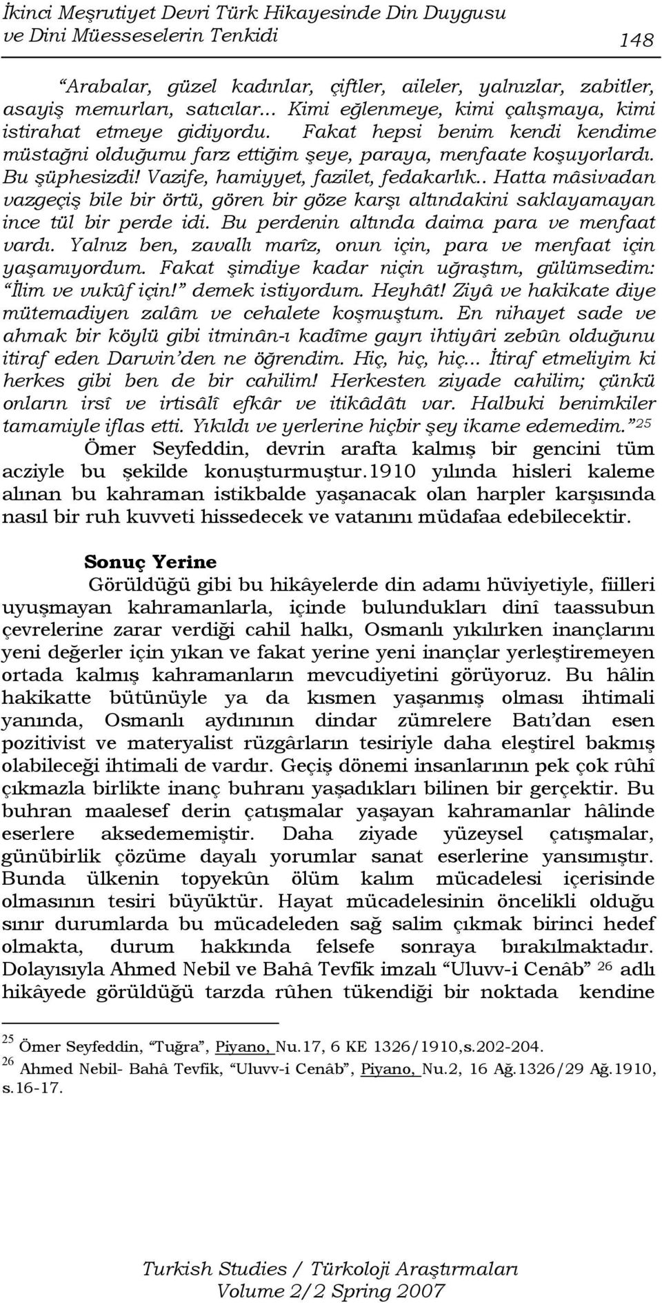 Vazife, hamiyyet, fazilet, fedakarlık.. Hatta mâsivadan vazgeçiş bile bir örtü, gören bir göze karşı altındakini saklayamayan ince tül bir perde idi. Bu perdenin altında daima para ve menfaat vardı.