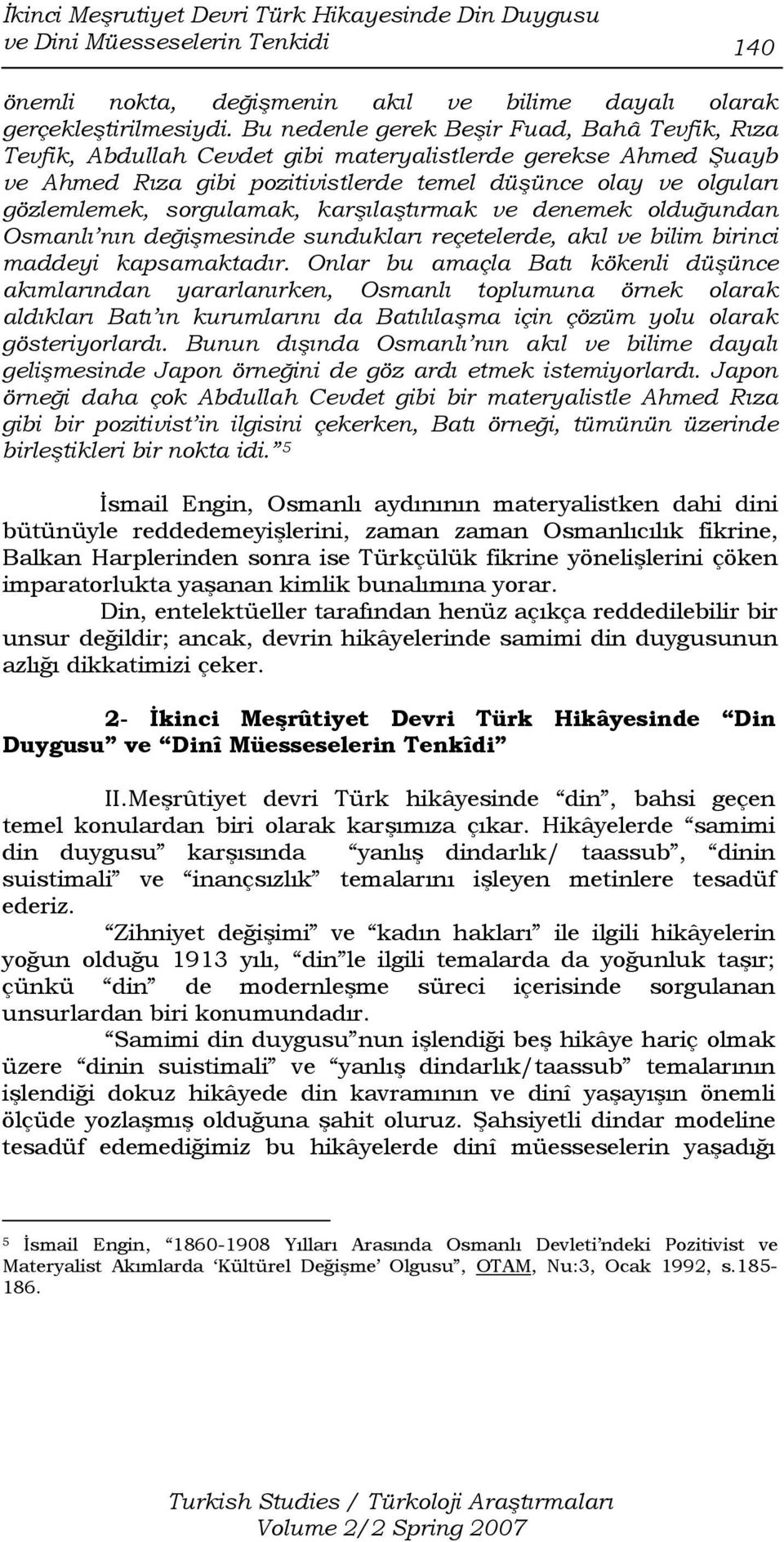 sorgulamak, karşılaştırmak ve denemek olduğundan Osmanlı nın değişmesinde sundukları reçetelerde, akıl ve bilim birinci maddeyi kapsamaktadır.