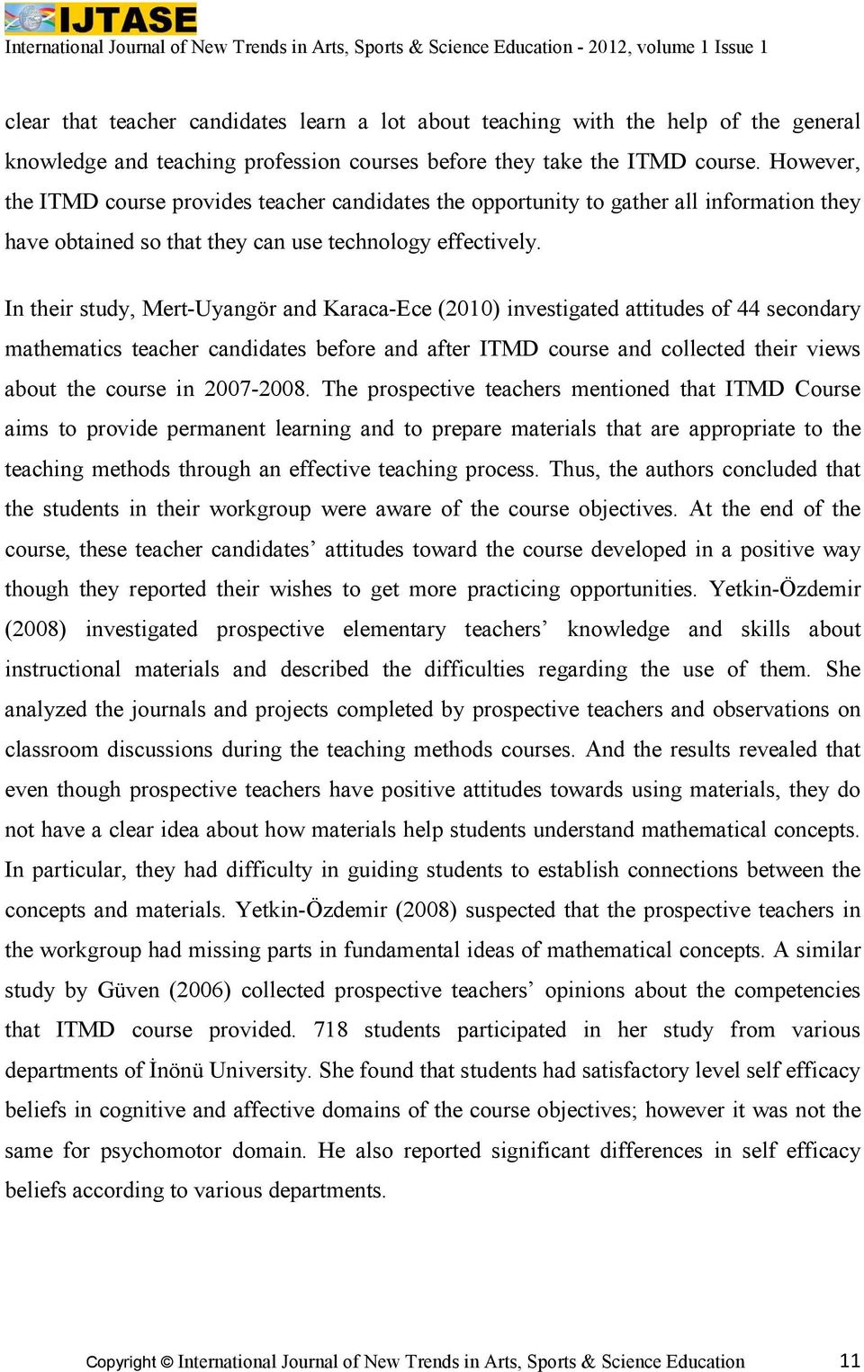 In their study, Mert-Uyangör and Karaca-Ece (2010) investigated attitudes of 44 secondary mathematics teacher candidates before and after ITMD course and collected their views about the course in