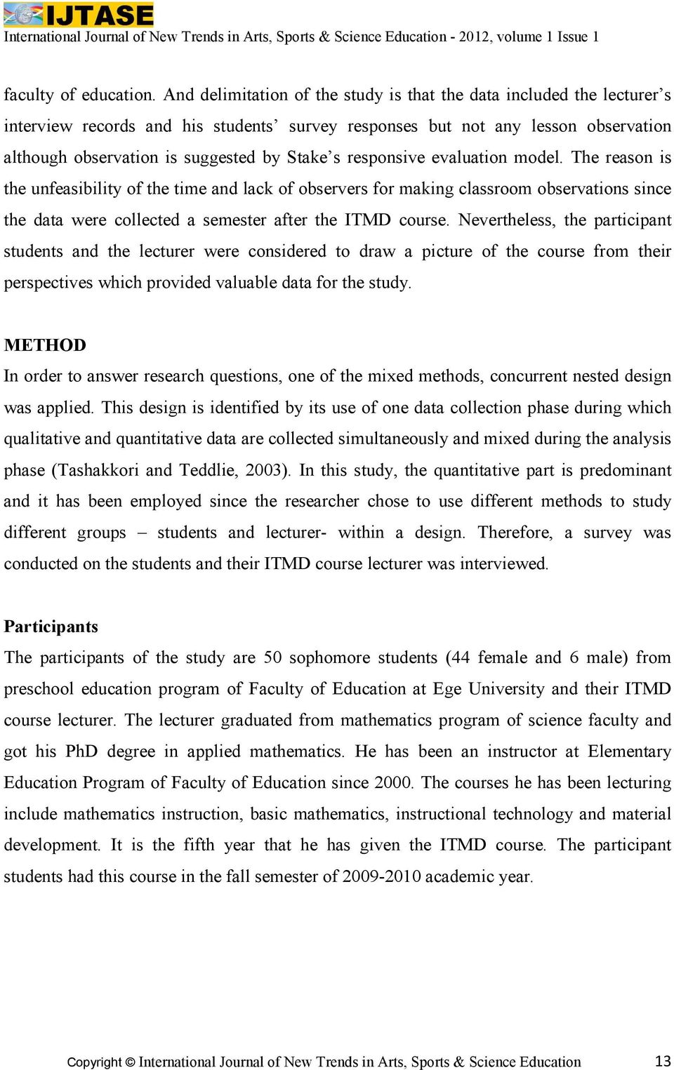 responsive evaluation model. The reason is the unfeasibility of the time and lack of observers for making classroom observations since the data were collected a semester after the ITMD course.