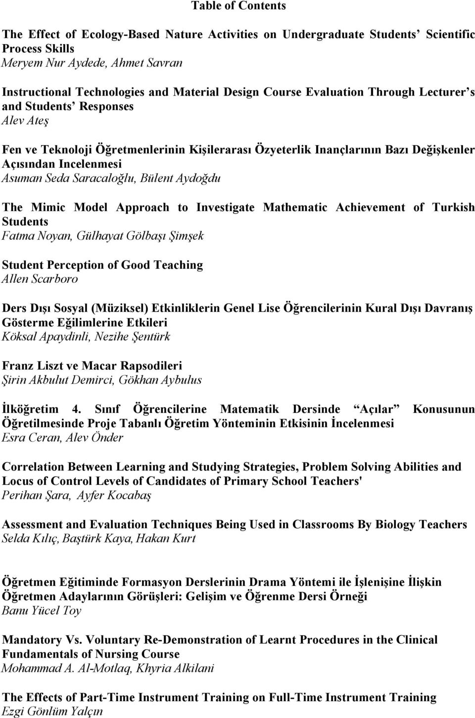 Saracaloğlu, Bülent Aydoğdu The Mimic Model Approach to Investigate Mathematic Achievement of Turkish Students Fatma Noyan, Gülhayat Gölbaşı Şimşek Student Perception of Good Teaching Allen Scarboro