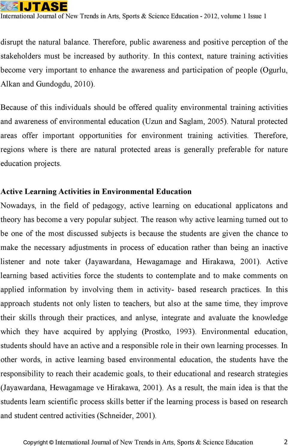 Because of this individuals should be offered quality environmental training activities and awareness of environmental education (Uzun and Saglam, 2005).