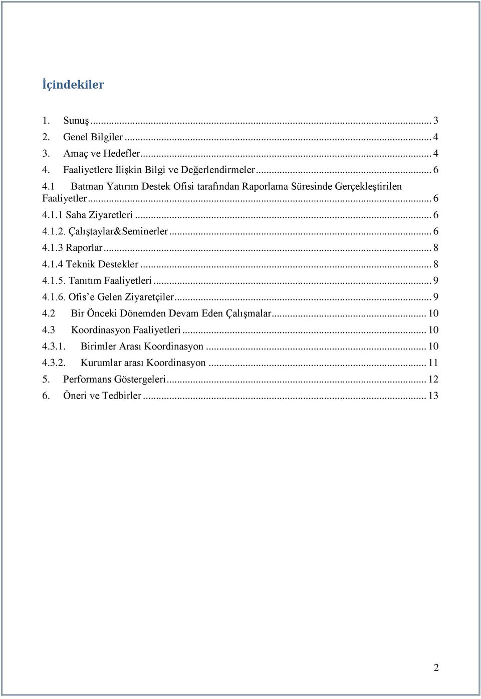 .. 8 4.1.4 Teknik Destekler... 8 4.1.5. Tanıtım Faaliyetleri... 9 4.1.6. Ofis e Gelen Ziyaretçiler... 9 4.2 Bir Önceki Dönemden Devam Eden Çalışmalar... 10 4.