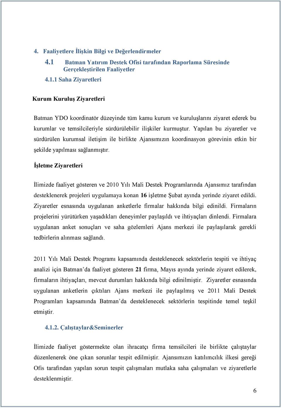 1 Saha Ziyaretleri Kurum Kuruluş Ziyaretleri Batman YDO koordinatör düzeyinde tüm kamu kurum ve kuruluşlarını ziyaret ederek bu kurumlar ve temsilcileriyle sürdürülebilir ilişkiler kurmuştur.