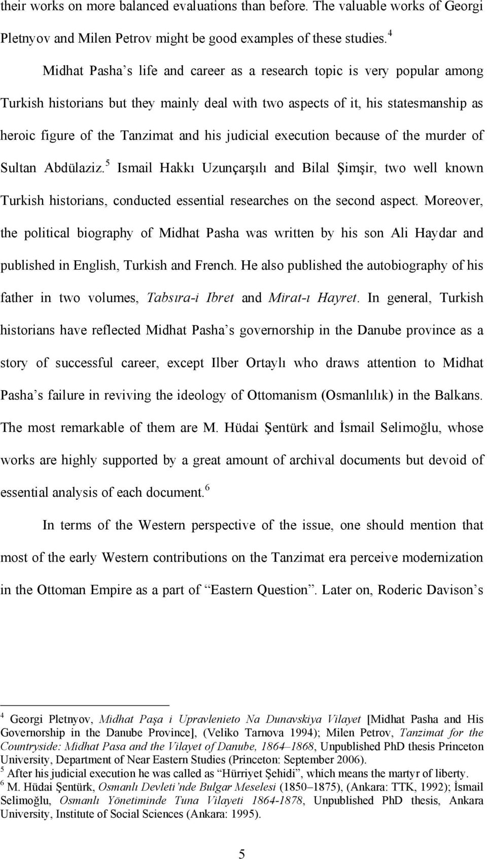 judicial execution because of the murder of Sultan Abdülaziz. 5 Ismail Hakkı Uzunçarşılı and Bilal Şimşir, two well known Turkish historians, conducted essential researches on the second aspect.