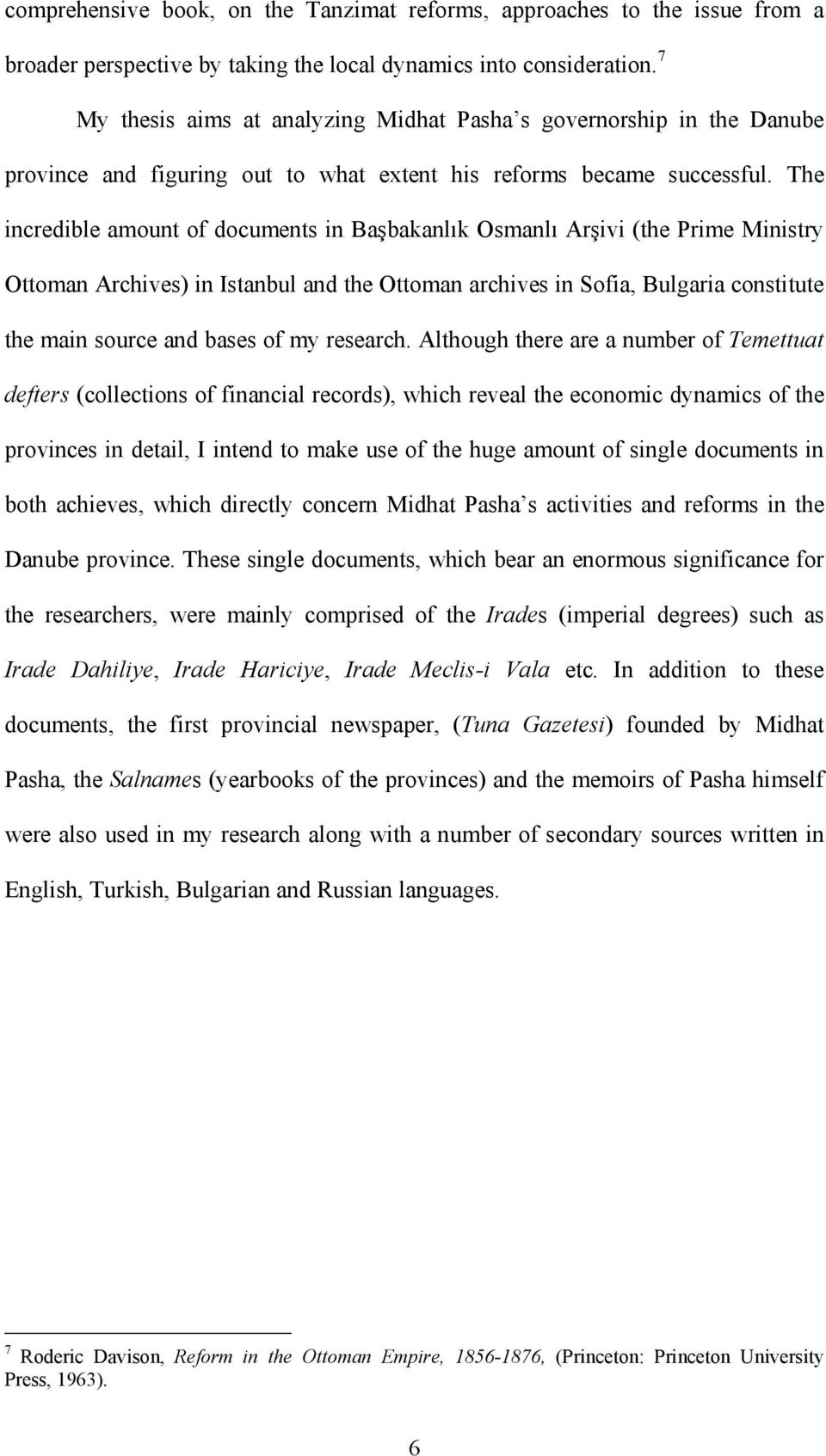 The incredible amount of documents in Başbakanlık Osmanlı Arşivi (the Prime Ministry Ottoman Archives) in Istanbul and the Ottoman archives in Sofia, Bulgaria constitute the main source and bases of