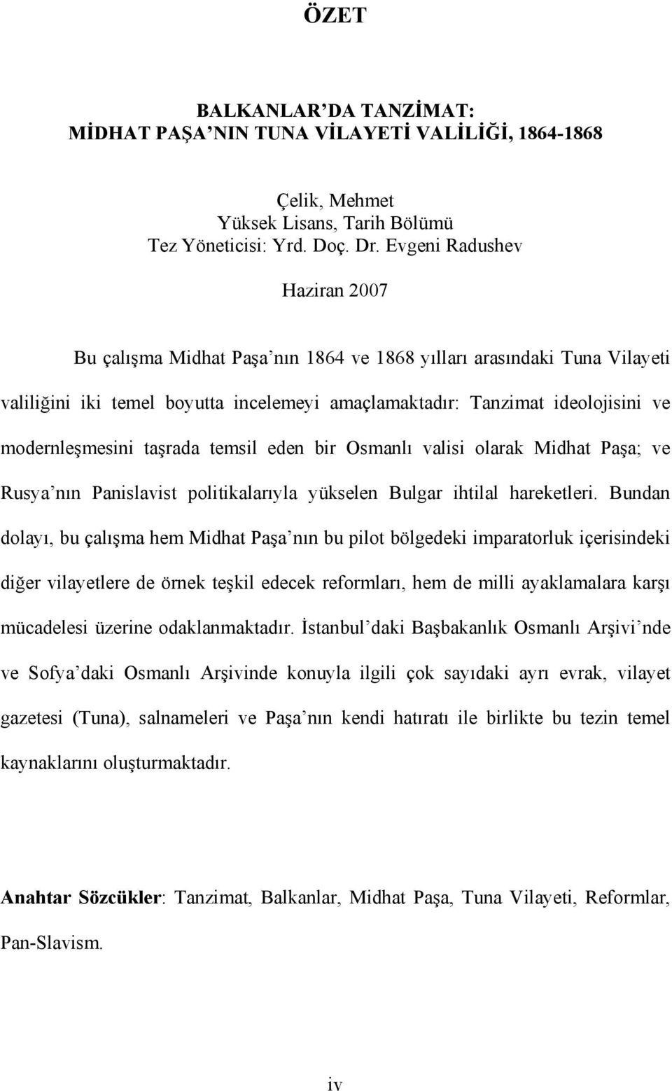 taşrada temsil eden bir Osmanlı valisi olarak Midhat Paşa; ve Rusya nın Panislavist politikalarıyla yükselen Bulgar ihtilal hareketleri.