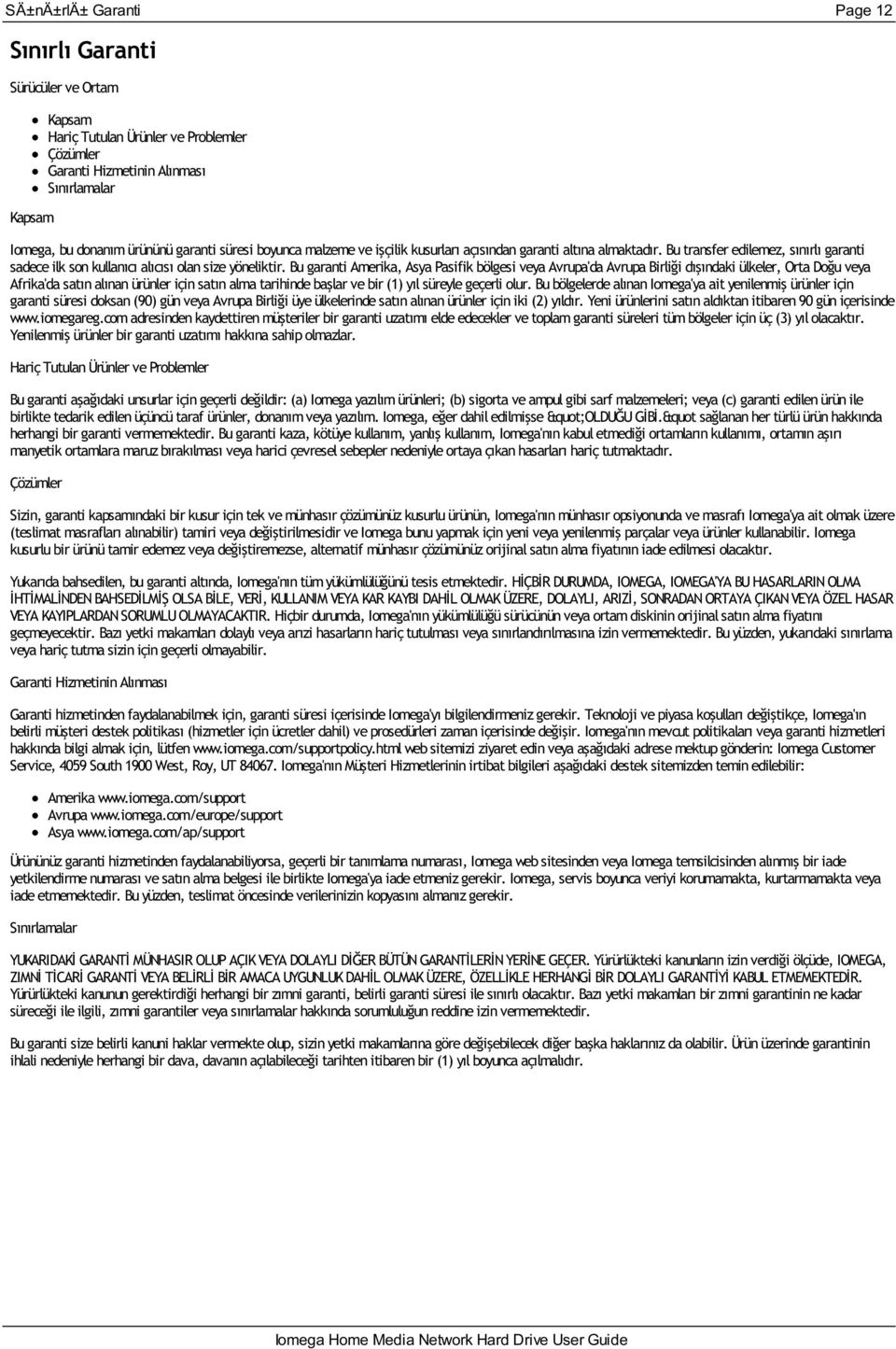 Bu garanti Amerika, Asya Pasifik bölgesi veya Avrupa'da Avrupa Birliği dışındaki ülkeler, Orta Doğu veya Afrika'da satın alınan ürünler için satın alma tarihinde başlar ve bir (1) yıl süreyle geçerli