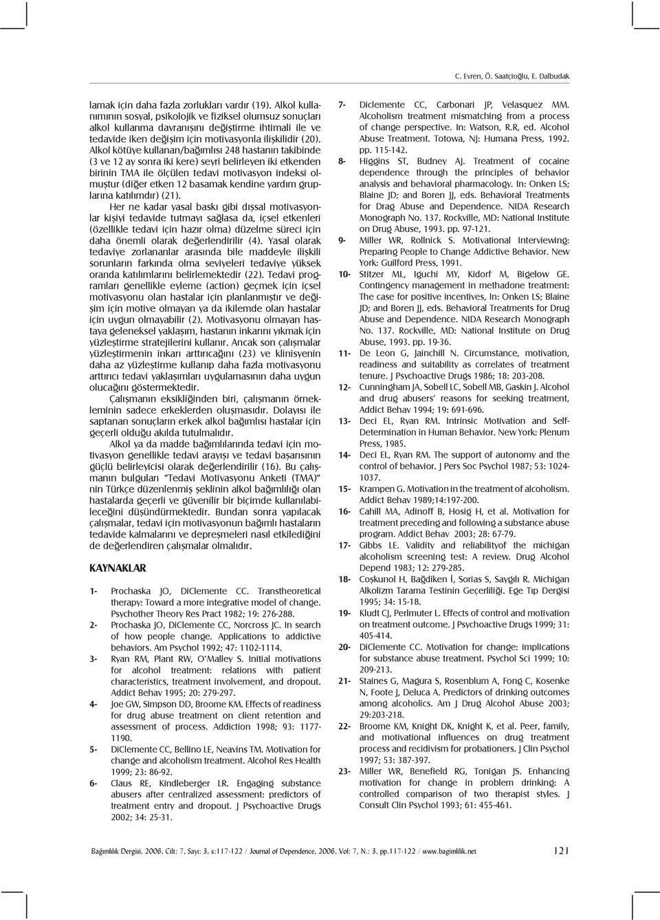 Alkol kötüye kullanan/bağımlısı 248 hastanın takibinde (3 ve 12 ay sonra iki kere) seyri belirleyen iki etkenden birinin TMA ile ölçülen tedavi motivasyon indeksi olmuştur (diğer etken 12 basamak