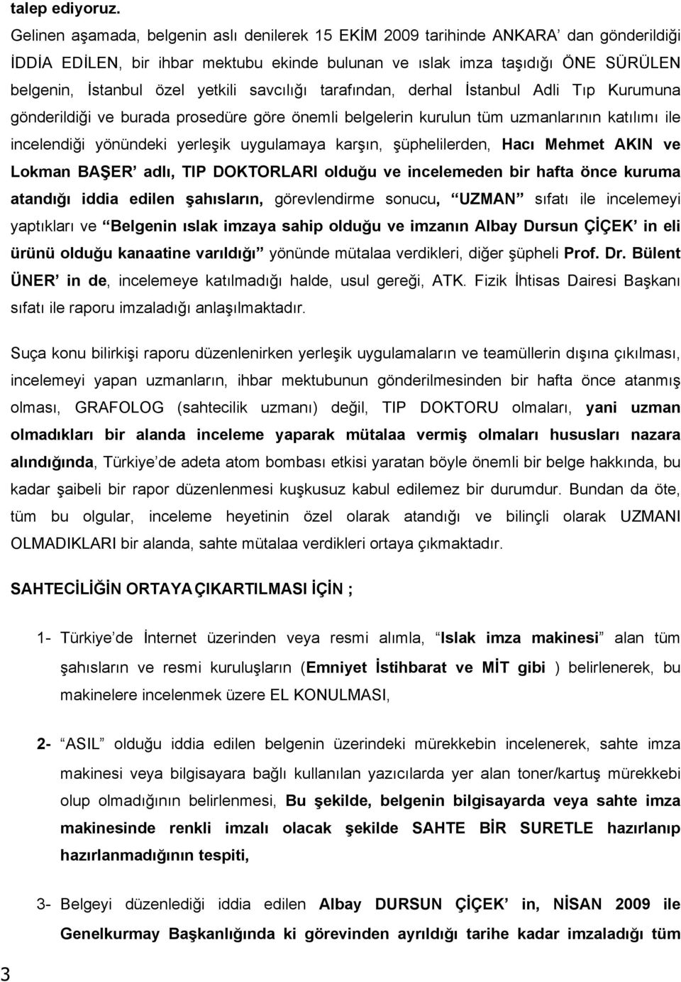 yetkili savcılığı tarafından, derhal İstanbul Adli Tıp Kurumuna gönderildiği ve burada prosedüre göre önemli belgelerin kurulun tüm uzmanlarının katılımı ile incelendiği yönündeki yerleşik uygulamaya