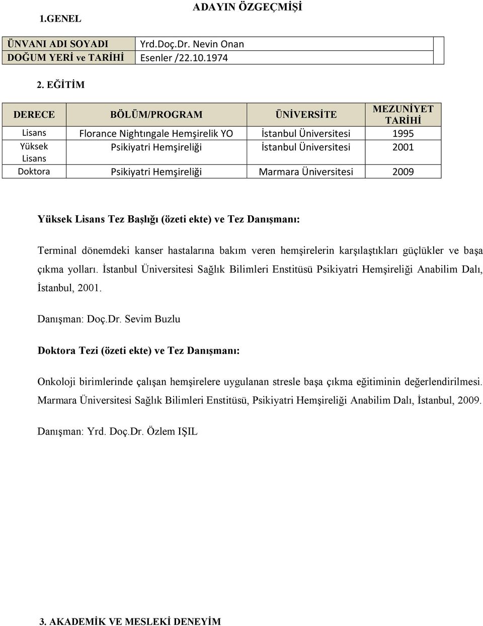 Psikiyatri Hemşireliği Marmara Üniversitesi 2009 Yüksek Lisans Tez Başlığı (özeti ekte) ve Tez Danışmanı: Terminal dönemdeki kanser hastalarına bakım veren hemşirelerin karşılaştıkları güçlükler ve