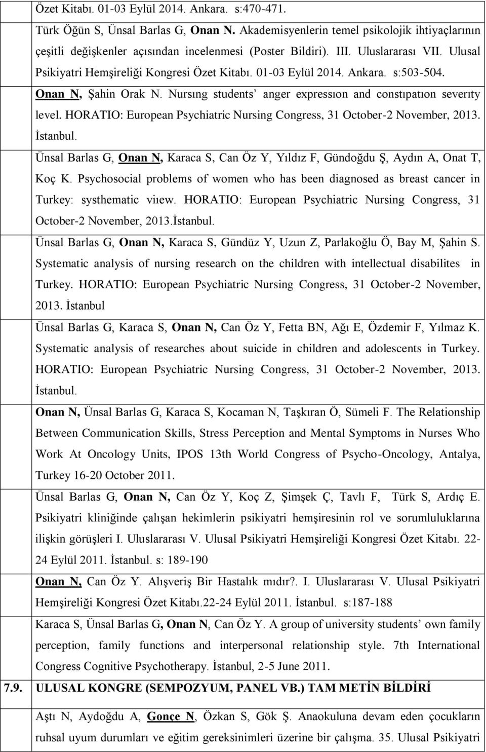 HORATIO: European Psychiatric Nursing Congress, 31 October-2 November, 2013. Ünsal Barlas G, Onan N, Karaca S, Can Öz Y, Yıldız F, Gündoğdu Ş, Aydın A, Onat T, Koç K.