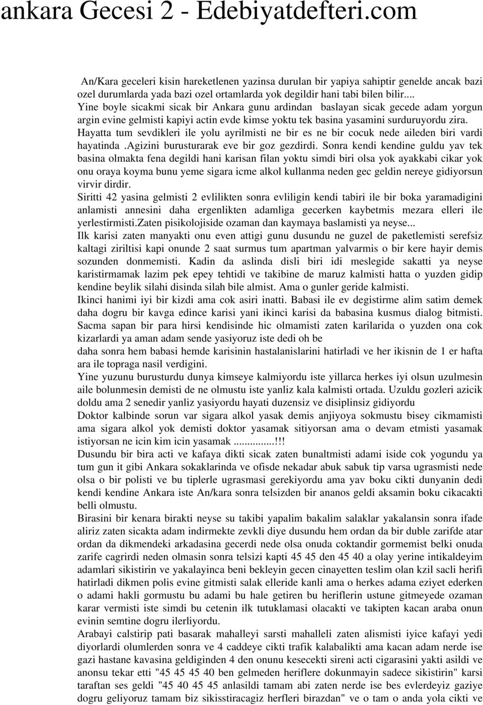 .. Yine boyle sicakmi sicak bir Ankara gunu ardindan baslayan sicak gecede adam yorgun argin evine gelmisti kapiyi actin evde kimse yoktu tek basina yasamini surduruyordu zira.