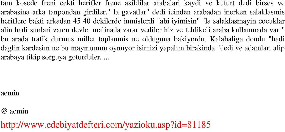 hadi sunlari zaten devlet malinada zarar vediler hiz ve tehlikeli araba kullanmada var " bu arada trafik durmus millet toplanmis ne olduguna bakiyordu.