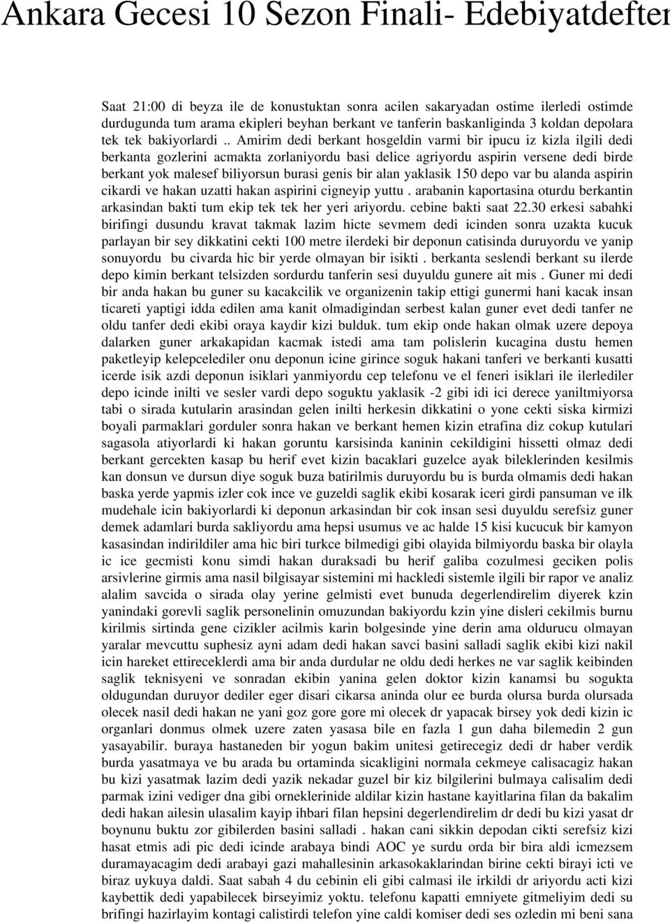 . Amirim dedi berkant hosgeldin varmi bir ipucu iz kizla ilgili dedi berkanta gozlerini acmakta zorlaniyordu basi delice agriyordu aspirin versene dedi birde berkant yok malesef biliyorsun burasi