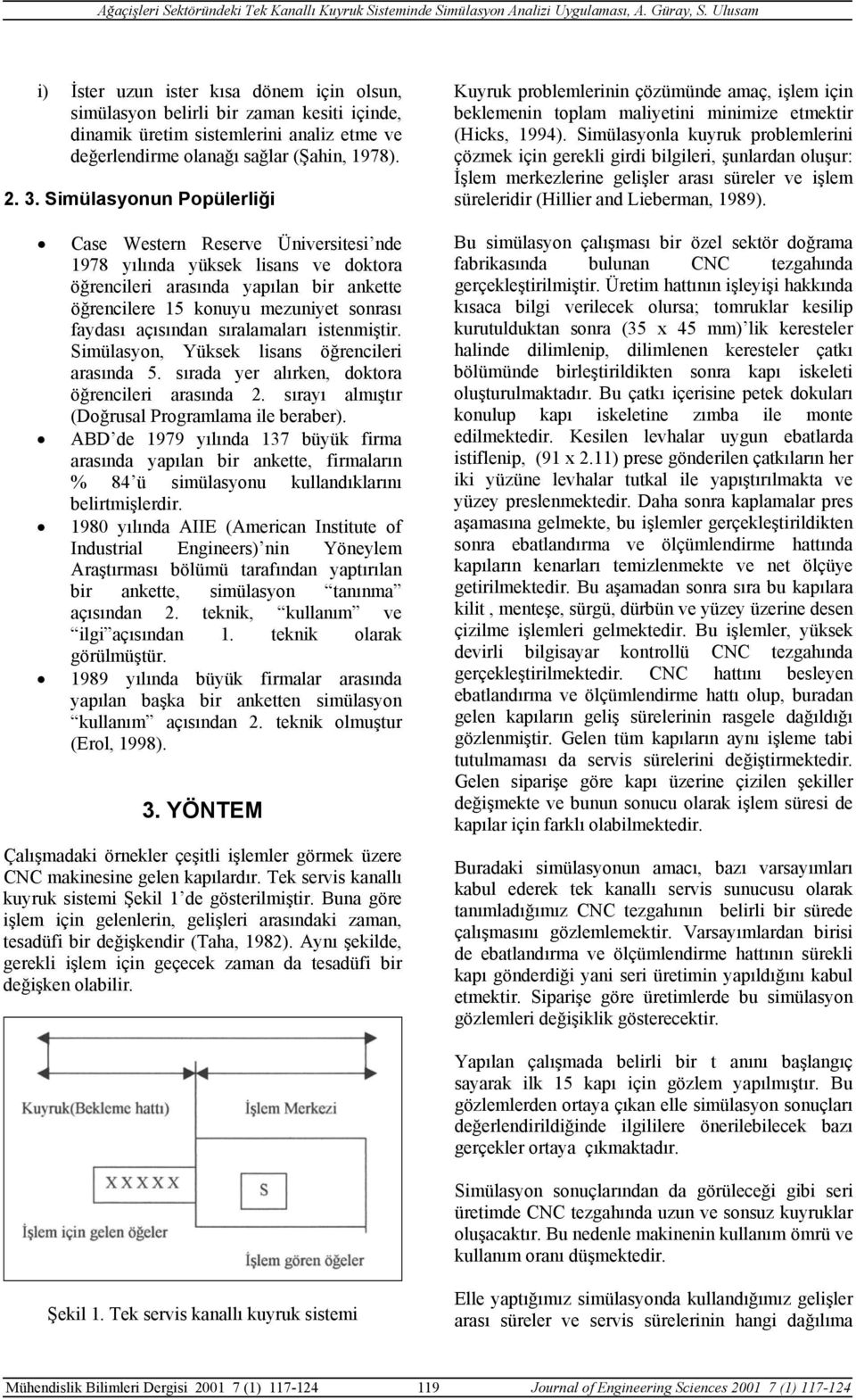 sıralamaları istenmiştir. Simülasyon, Yüksek lisans öğrencileri arasında 5. sırada yer alırken, doktora öğrencileri arasında 2. sırayı almıştır (Doğrusal Programlama ile beraber).