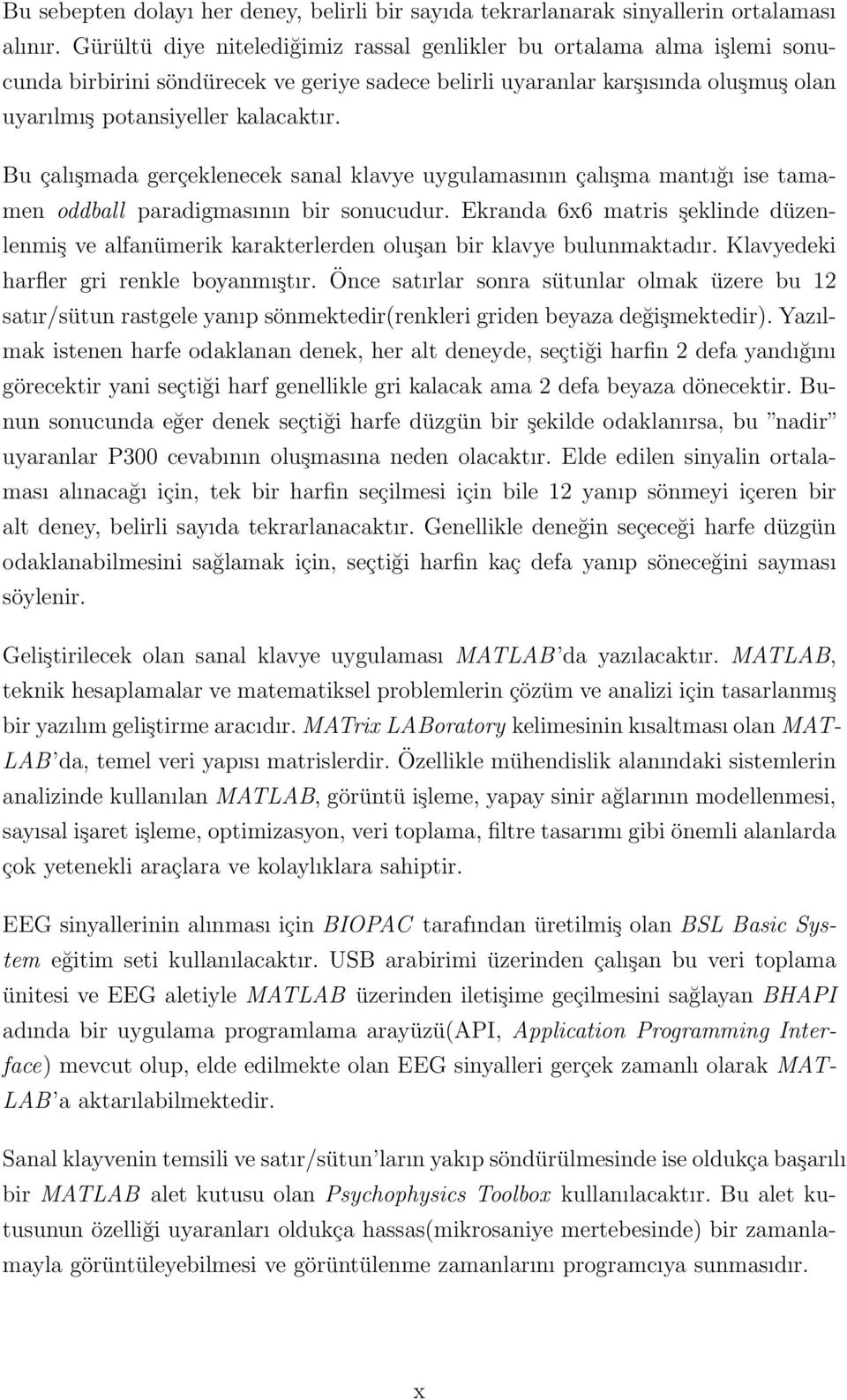 Bu çalışmada gerçeklenecek sanal klavye uygulamasının çalışma mantığı ise tamamen oddball paradigmasının bir sonucudur.