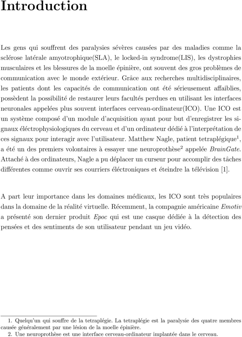 Grâce aux recherches multidisciplinaires, les patients dont les capacités de communication ont été sérieusement affaiblies, possèdent la possibilité de restaurer leurs facultés perdues en utilisant