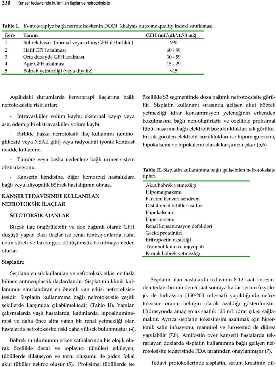 durumlarda kemoterapi ilaçlarına bağlı nefrotoksisite riski artar; İntravasküler volüm kaybı; eksternal kayıp veya asit, ödem gibi ekstravasküler volüm kaybı.