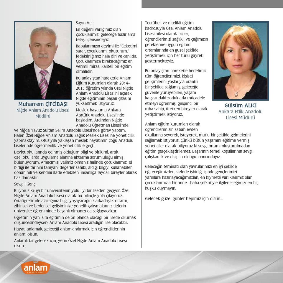 Bu anlayıştan hareketle Anlam Eğitim Kurumları olarak 2014 2015 öğretim yılında Özel Niğde Anlam Anadolu Lisesi ni açarak Niğde eğitiminin başarı çıtasını yükseltmek istiyoruz.