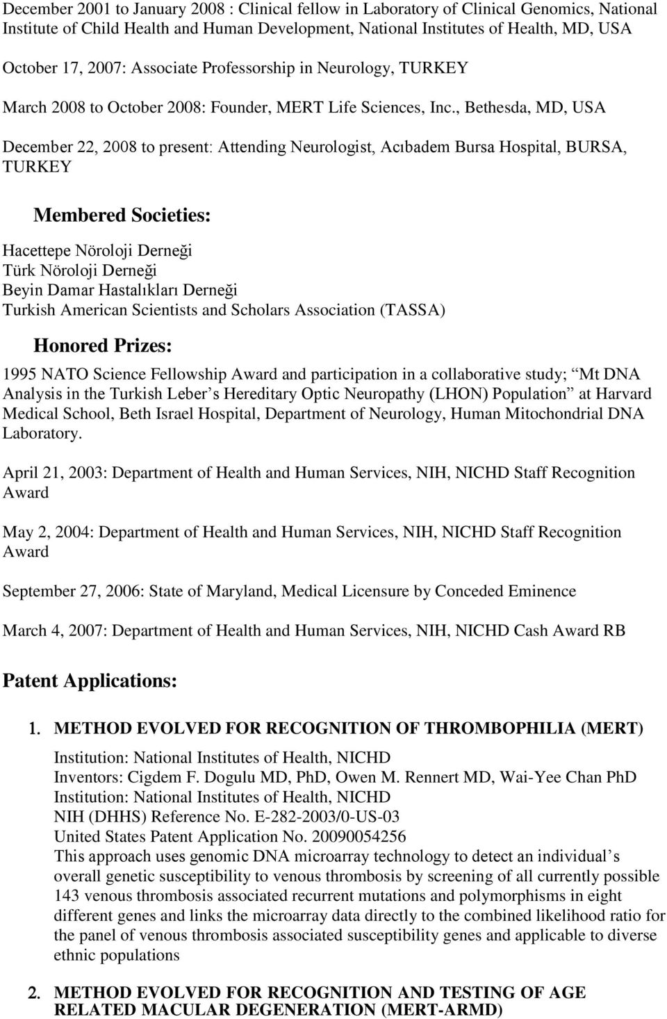 , Bethesda, MD, USA December 22, 2008 to present: Attending Neurologist, Acıbadem Bursa Hospital, BURSA, TURKEY Membered Societies: Hacettepe Nöroloji Derneği Türk Nöroloji Derneği Beyin Damar