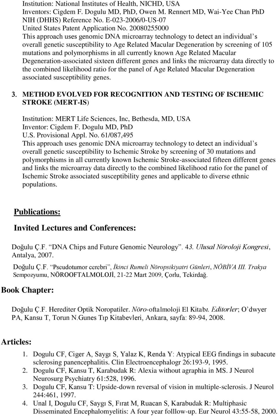 20080255000 This approach uses genomic DNA microarray technology to detect an individual s overall genetic susceptibility to Age Related Macular Degeneration by screening of 105 mutations and