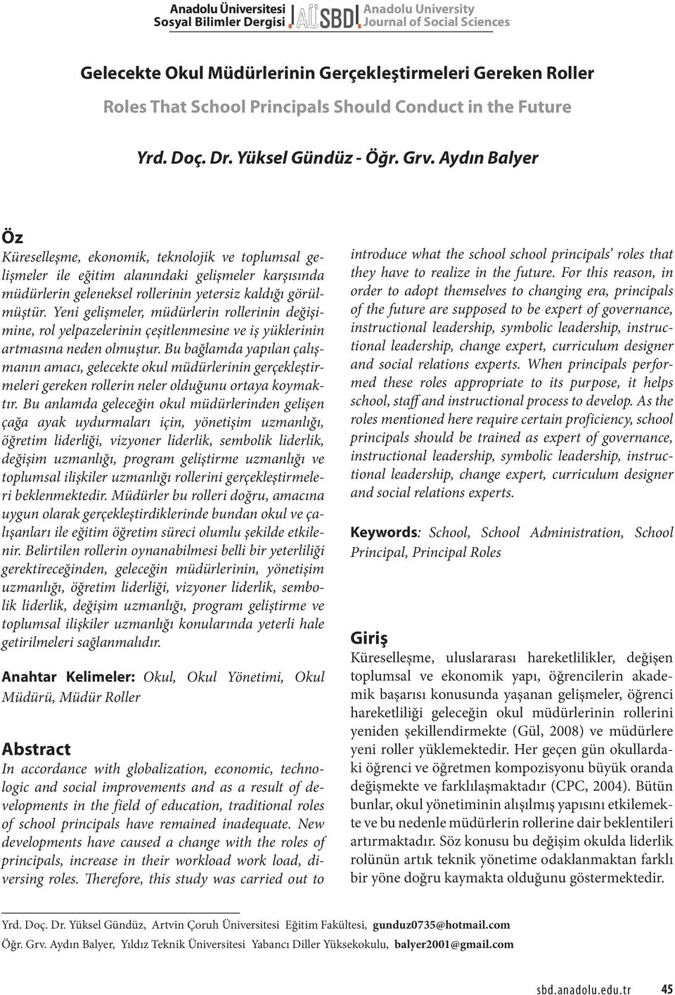 Aydın Balyer Öz Küreselleşme, ekonomik, teknolojik ve toplumsal gelişmeler ile eğitim alanındaki gelişmeler karşısında müdürlerin geleneksel rollerinin yetersiz kaldığı görülmüştür.