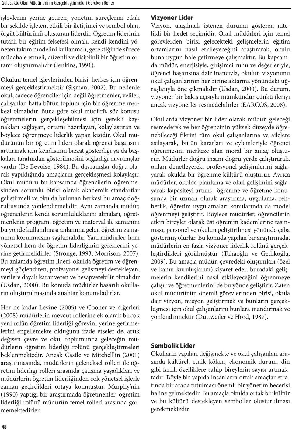 Öğretim liderinin tutarlı bir eğitim felsefesi olmalı, kendi kendini yöneten takım modelini kullanmalı, gerektiğinde sürece müdahale etmeli, düzenli ve disiplinli bir öğretim ortamı oluşturmalıdır