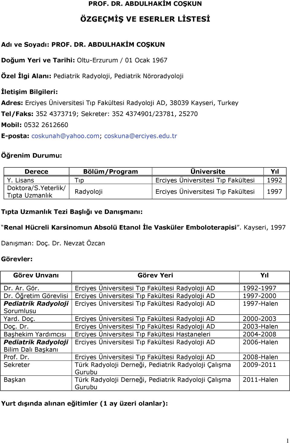İletişim Bilgileri: Adres: Erciyes Üniversitesi Tıp Fakültesi Radyoloji AD, 38039 Kayseri, Turkey Tel/Faks: 352 4373719; Sekreter: 352 4374901/23781, 25270 Mobil: 0532 2612660 E-posta: coskunah@yahoo.