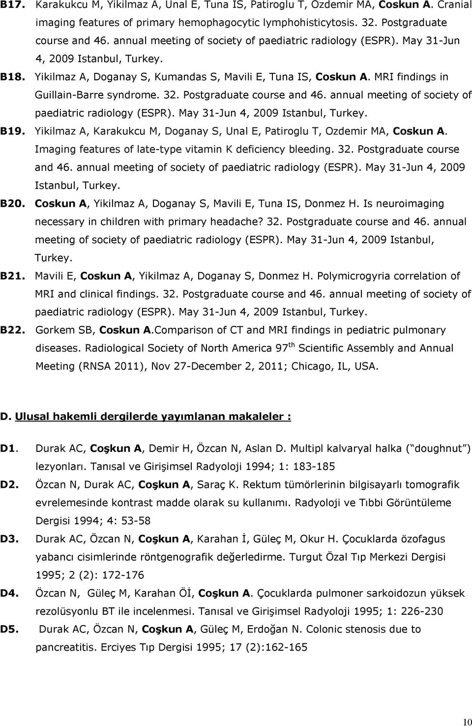 MRI findings in Guillain-Barre syndrome. 32. Postgraduate course and 46. annual meeting of society of paediatric radiology (ESPR). May 31-Jun 4, 2009 Istanbul, Turkey. B19.
