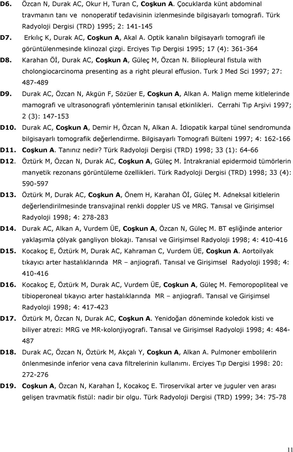 Erciyes Tıp Dergisi 1995; 17 (4): 361-364 D8. Karahan Öİ, Durak AC, Coşkun A, Güleç M, Özcan N. Biliopleural fistula with cholongiocarcinoma presenting as a right pleural effusion.