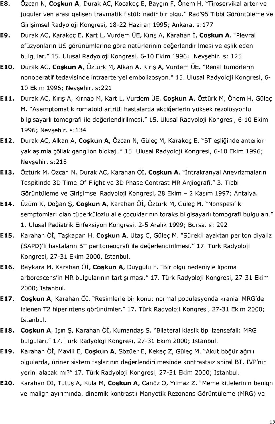Plevral efüzyonların US görünümlerine göre natürlerinin değerlendirilmesi ve eşlik eden bulgular. 15. Ulusal Radyoloji Kongresi, 6-10 Ekim 1996; Nevşehir. s: 125 E10.