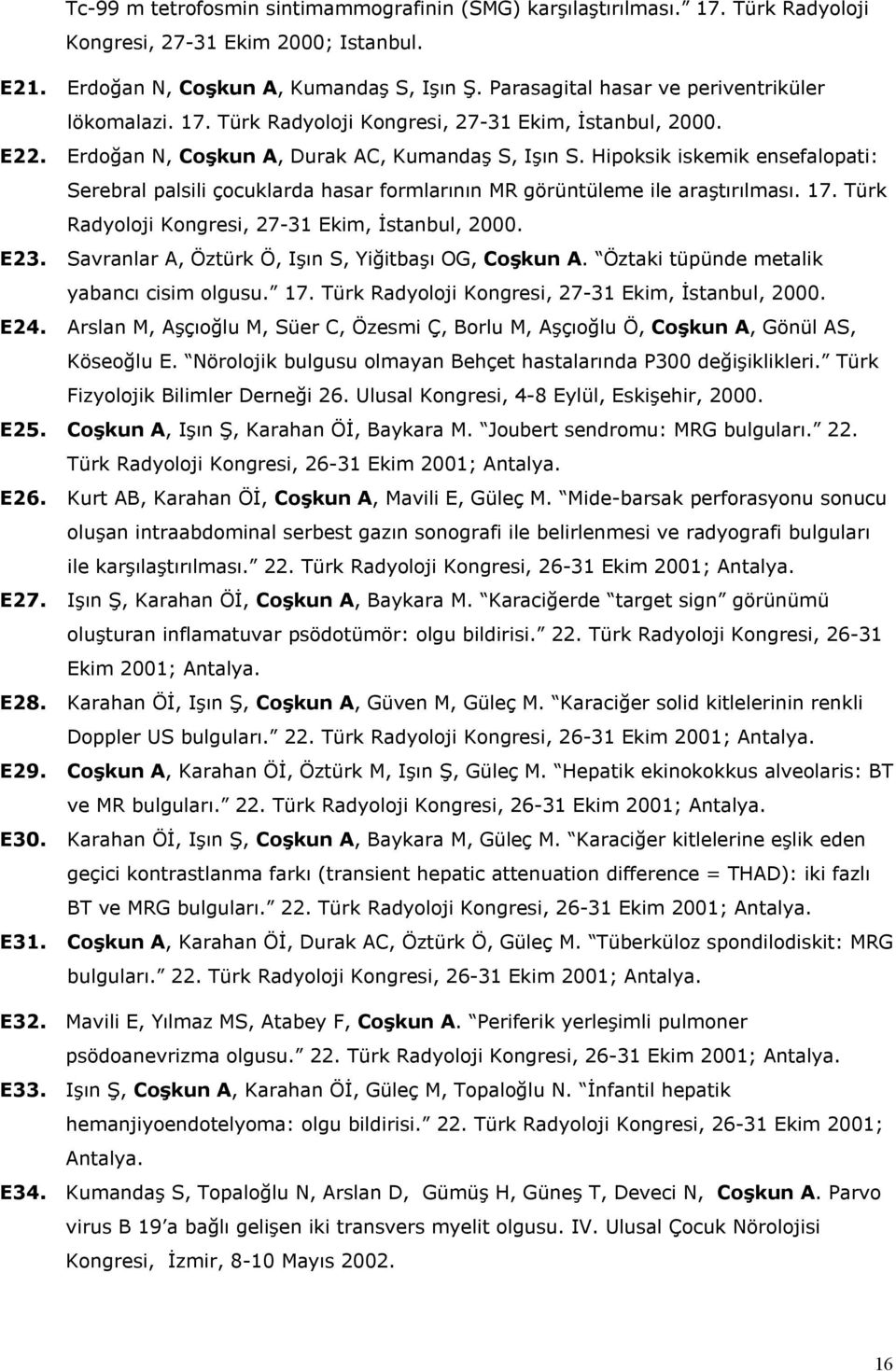 Hipoksik iskemik ensefalopati: Serebral palsili çocuklarda hasar formlarının MR görüntüleme ile araştırılması. 17. Türk Radyoloji Kongresi, 27-31 Ekim, İstanbul, 2000. E23.
