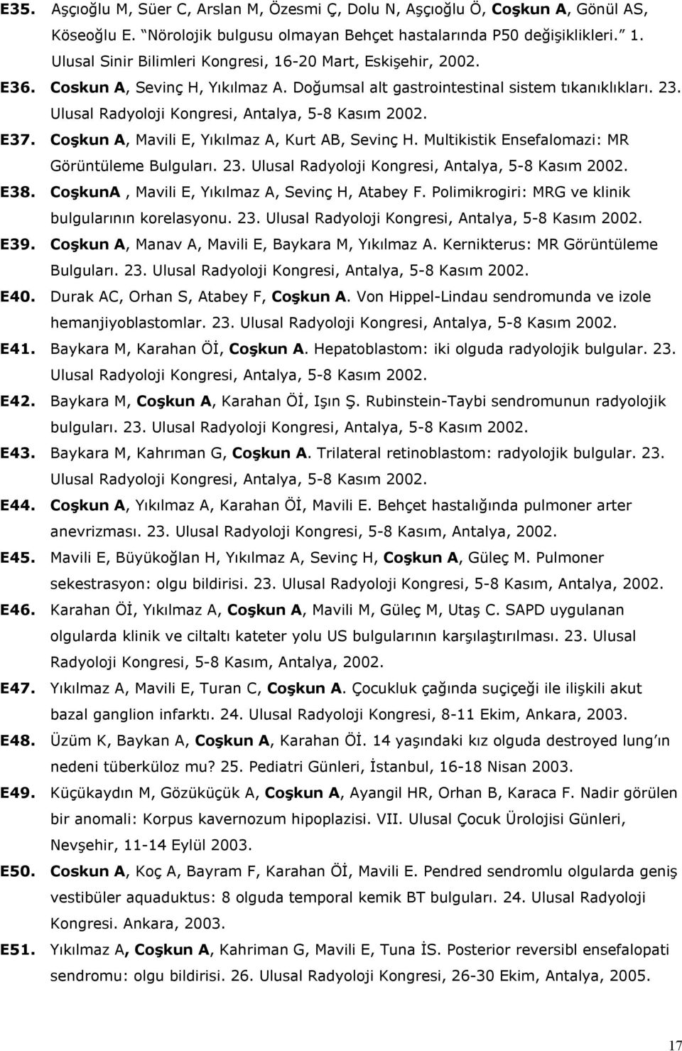 Ulusal Radyoloji Kongresi, Antalya, 5-8 Kasım 2002. E37. Coşkun A, Mavili E, Yıkılmaz A, Kurt AB, Sevinç H. Multikistik Ensefalomazi: MR Görüntüleme Bulguları. 23.