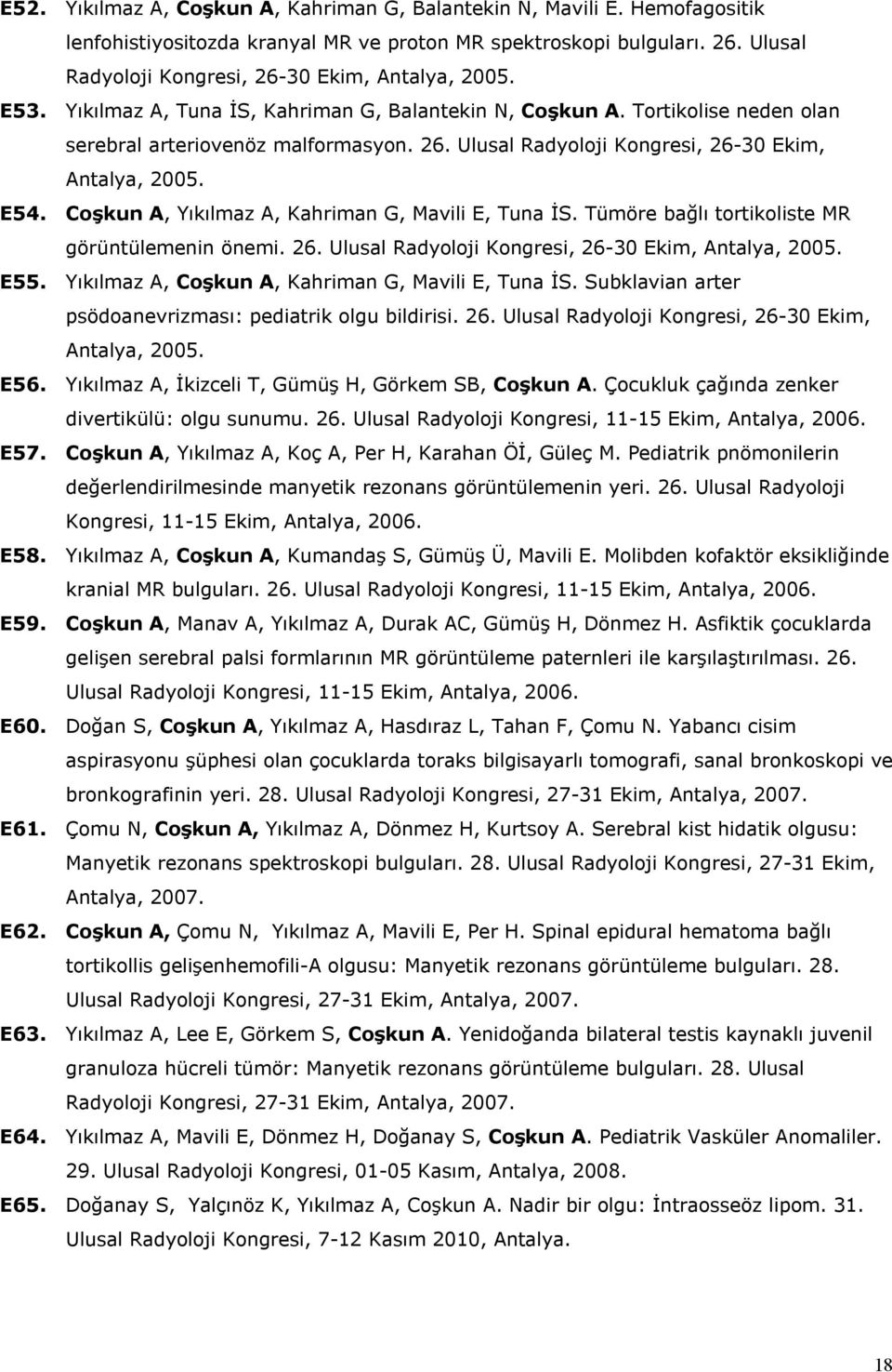 E54. Coşkun A, Yıkılmaz A, Kahriman G, Mavili E, Tuna İS. Tümöre bağlı tortikoliste MR görüntülemenin önemi. 26. Ulusal Radyoloji Kongresi, 26-30 Ekim, Antalya, 2005. E55.