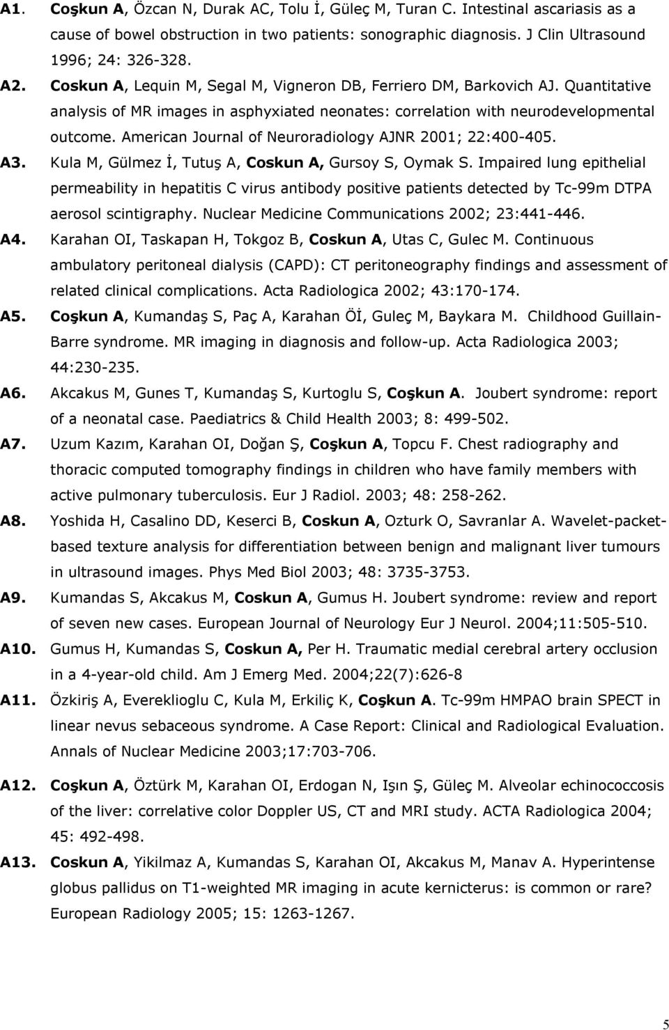 American Journal of Neuroradiology AJNR 2001; 22:400-405. A3. Kula M, Gülmez İ, Tutuş A, Coskun A, Gursoy S, Oymak S.