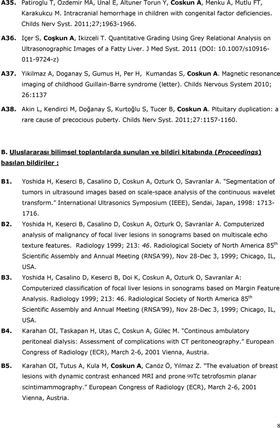 1007/s10916-011-9724-z) A37. Yikilmaz A, Doganay S, Gumus H, Per H, Kumandas S, Coskun A. Magnetic resonance imaging of childhood Guillain-Barre syndrome (letter).